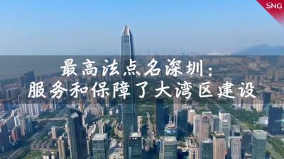 最高法点名深圳：服务和保障了大湾区建设