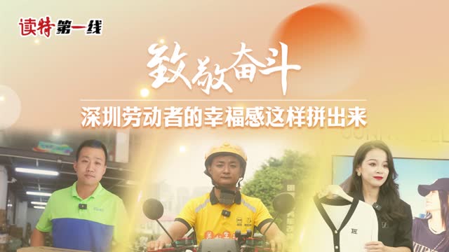 读特第一线 | 致敬奋斗！深圳劳动者的幸福感这样拼出来