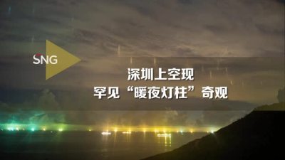 极其罕见！深圳上空出现“暖夜灯柱”奇观