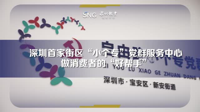 深圳首家街区“小个专”党群服务中心做消费者的“好帮手”