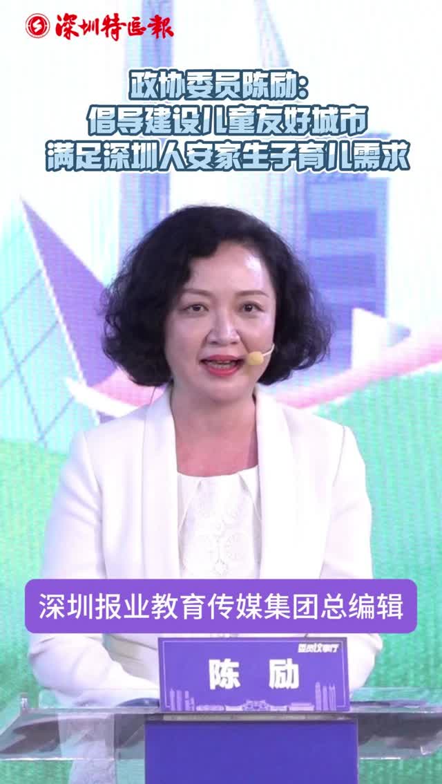 委员议事厅｜政协委员陈励：倡导建设儿童友好城市 满足深圳人安家生子育儿需求
