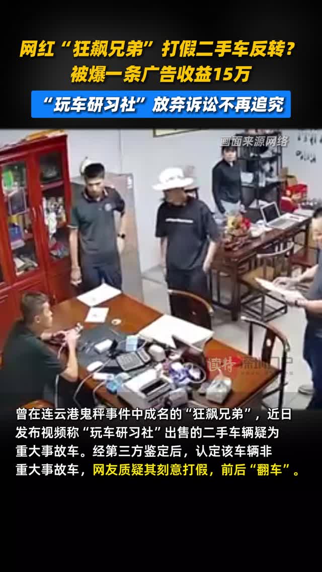 网红“狂飙兄弟”打假二手车反转？被爆一条广告收益15万
“玩车研习社”放弃诉讼不再追究