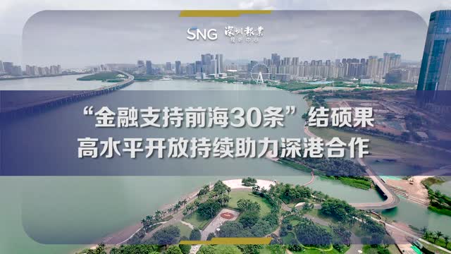 “金融支持前海30条”结硕果，高水平开放持续助力深港合作