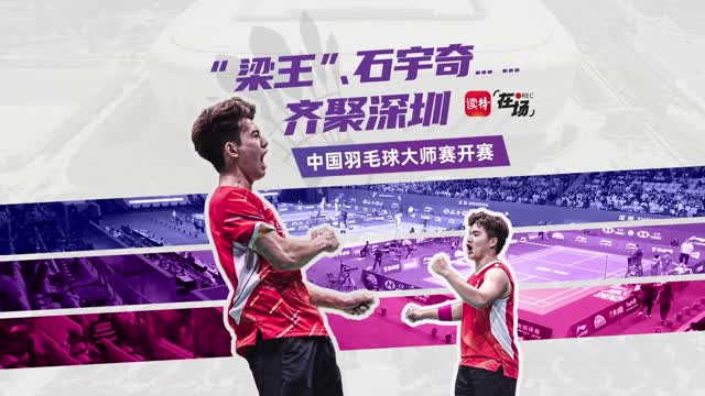在场｜“梁王”、石宇奇……齐聚深圳！中国羽毛球大师赛开赛