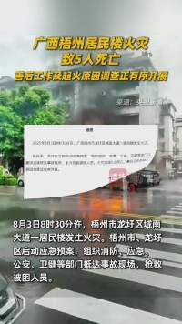 
广西梧州居民楼火灾 致5人死亡 善后工作及起火原因调查正有序开展