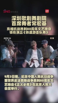 深圳歌剧舞剧院首席舞者常宏基亮相抗战胜利80周年文艺晚会，领衔演出《铁道游击队舞》