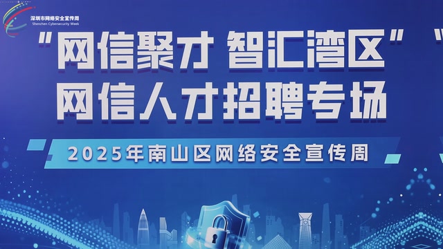 2025年深圳市网络安全宣传周——“网信聚才 智汇湾区”网信人才招聘专场在南山区举行