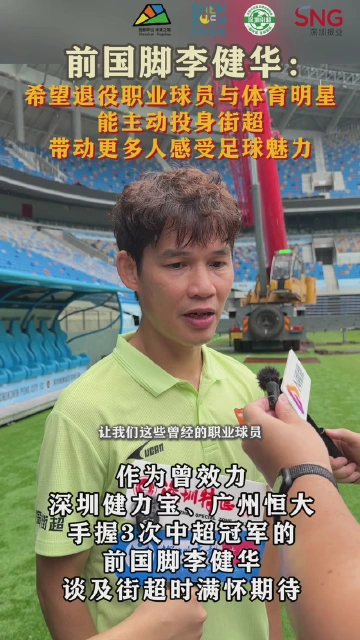 前国脚李健华：希望退役职业球员与体育明星能主动投身街超，带动更多人感受足球魅力！