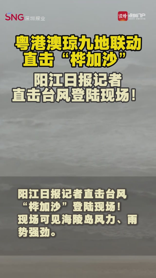 粤港澳琼九地联动直击“桦加沙”，阳江日报记者直击台风登陆现场！