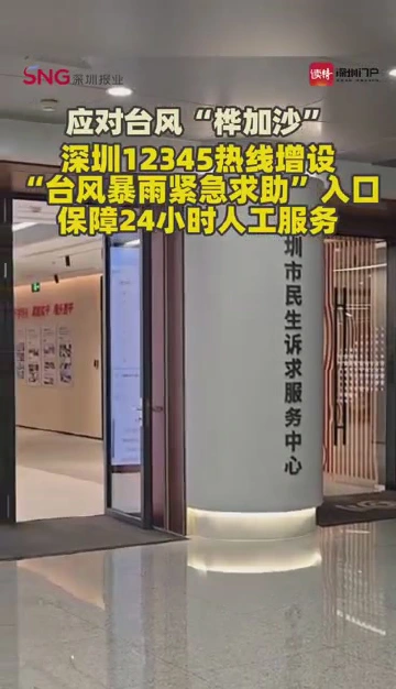 应对台风“桦加沙”，深圳12345热线增设“台风暴雨紧急求助”入口，保障24小时人工服务