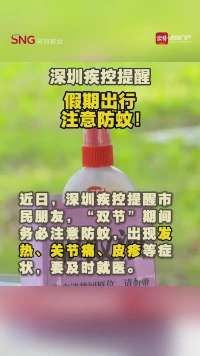 深圳疾控提醒，假期出行注意防蚊！
