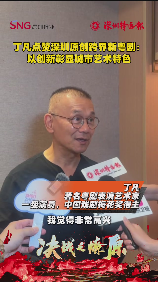 丁凡点赞深圳原创跨界新粤剧：以创新彰显城市艺术特色