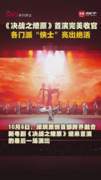 《决战之燎原》首演完美收官，各门派“侠士”亮出绝活！