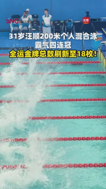 31岁汪顺200米个人混合泳霸气四连冠，全运金牌总数刷新至18枚！