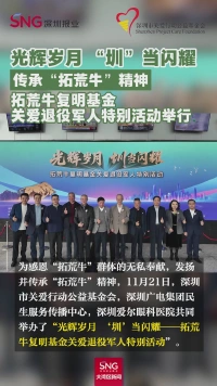 光辉岁月 “圳”当闪耀
传承“拓荒牛”精神
拓荒牛复明基金
关爱退役军人特别活动举行