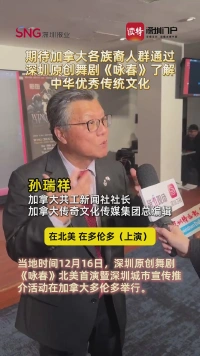 加拿大共工新闻社社长：期待加拿大各族裔的人群，通过深圳原创舞剧《咏春》了解中华优秀传统文化