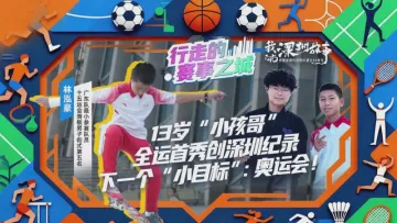 13岁“小孩哥”林泓豪：全运首秀创深圳纪录，梦想奔向奥运舞台｜行走的赛事之城
