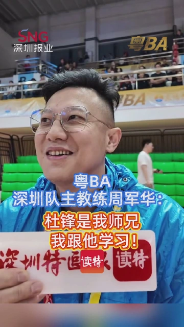 粤BA深圳队主教练周军华：杜锋是我师兄，我跟他学习！