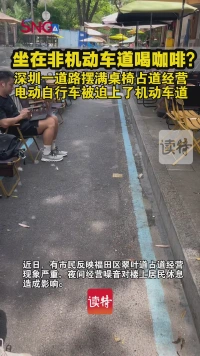 坐在非机动车道喝咖啡？深圳一道路摆满桌椅占道经营，电动自行车被迫上了机动车道