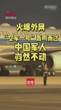 火爆外网！“空军一号”轰鸣而过，中国军人岿然不动
