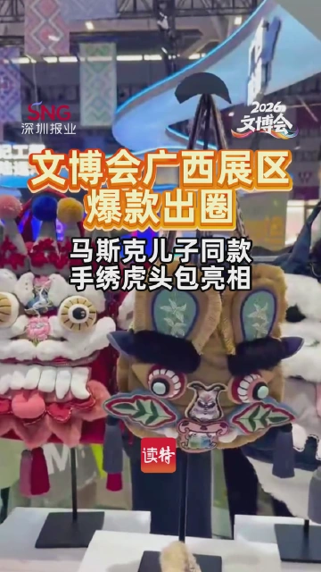 文博会广西展区爆款出圈，马斯克儿子同款手绣虎头包亮相